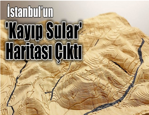 İstanbul’un ‘Kayıp Sular’ Haritası Çıktı